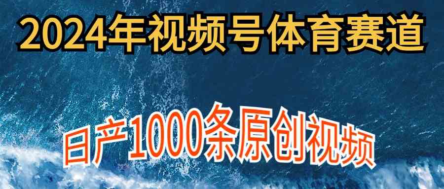 （9810期）2024年体育赛道视频号，新手轻松操作， 日产1000条原创视频,多账号多撸分成-沫尘创业网-知识付费资源网站搭建-中创网-冒泡网赚-福缘创业网