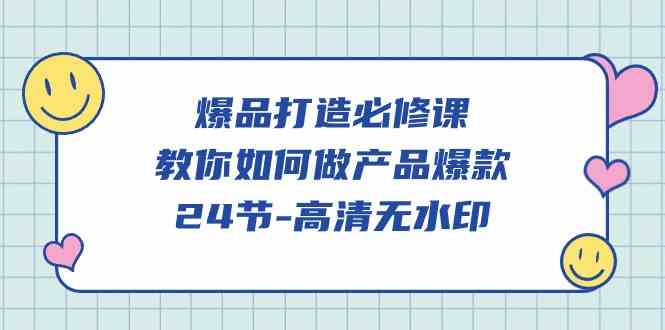 （9739期）爆品 打造必修课，教你如何-做产品爆款（24节-高清无水印）-沫尘创业网-知识付费资源网站搭建-中创网-冒泡网赚-福缘创业网