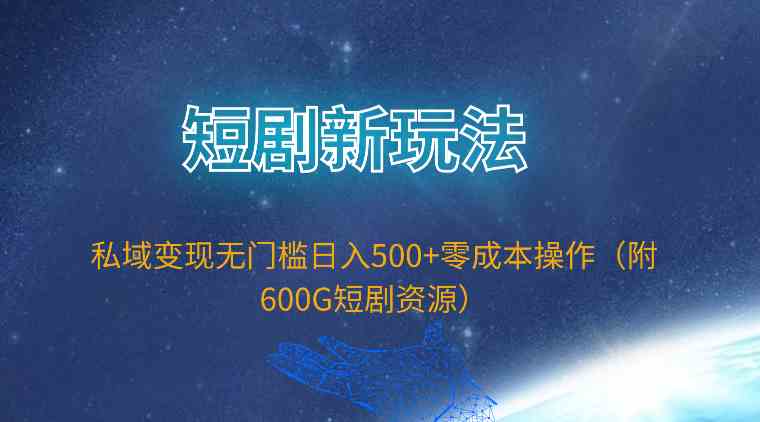 （9894期）短剧新玩法，私域变现无门槛日入500+零成本操作（附600G短剧资源）-沫尘创业网-知识付费资源网站搭建-中创网-冒泡网赚-福缘创业网