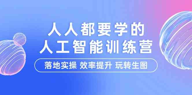 （9872期）人人都要学的-人工智能特训营，落地实操 效率提升 玩转生图（22节课）-沫尘创业网-知识付费资源网站搭建-中创网-冒泡网赚-福缘创业网