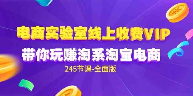 （9859期）电商-实验室 线上收费VIP，带你玩赚淘系淘宝电商（245节课-全面版）-沫尘创业网-知识付费资源网站搭建-中创网-冒泡网赚-福缘创业网