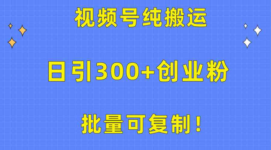 （10186期）批量可复制！视频号纯搬运日引300+创业粉教程！-沫尘创业网-知识付费资源网站搭建-中创网-冒泡网赚-福缘创业网