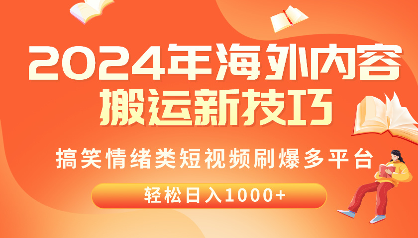 （10234期）2024年海外内容搬运技巧，搞笑情绪类短视频刷爆多平台，轻松日入千元-沫尘创业网-知识付费资源网站搭建-中创网-冒泡网赚-福缘创业网