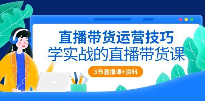 （10229期）直播带货运营技巧，学实战的直播带货课（3节直播课+配套资料）-沫尘创业网-知识付费资源网站搭建-中创网-冒泡网赚-福缘创业网