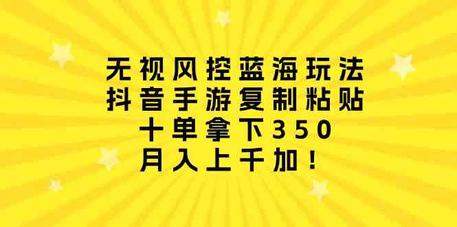 （10133期）无视风控蓝海玩法，抖音手游复制粘贴，十单拿下350，月入上千加！-沫尘创业网-知识付费资源网站搭建-中创网-冒泡网赚-福缘创业网