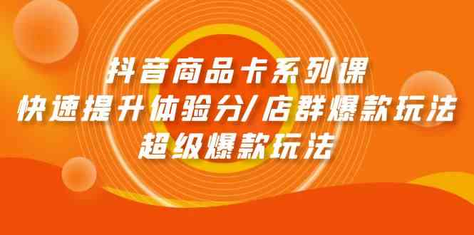 （9988期）抖音商品卡系列课：快速提升体验分/店群爆款玩法/超级爆款玩法-沫尘创业网-知识付费资源网站搭建-中创网-冒泡网赚-福缘创业网