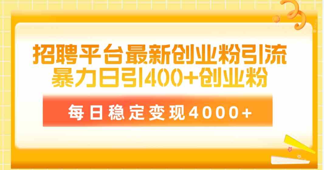 （10053期）招聘平台最新创业粉引流技术，简单操作日引创业粉400+，每日稳定变现4000+-沫尘创业网-知识付费资源网站搭建-中创网-冒泡网赚-福缘创业网