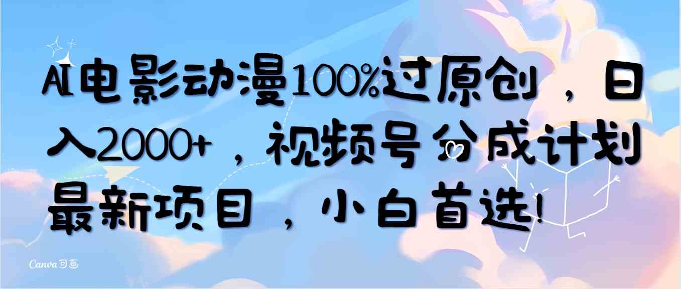 （10052期）AI电影动漫100%过原创，日入2000+，视频号分成计划最新项目，小白首选！-沫尘创业网-知识付费资源网站搭建-中创网-冒泡网赚-福缘创业网