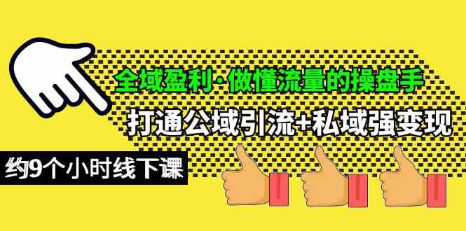 （10045期）全域盈利·做懂流量的操盘手，打通公域引流+私域强变现，约9个小时线下课-沫尘创业网-知识付费资源网站搭建-中创网-冒泡网赚-福缘创业网