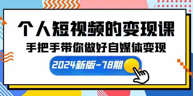 （10079期）个人短视频的变现课【2024新版-78期】手把手带你做好自媒体变现（61节课）-沫尘创业网-知识付费资源网站搭建-中创网-冒泡网赚-福缘创业网