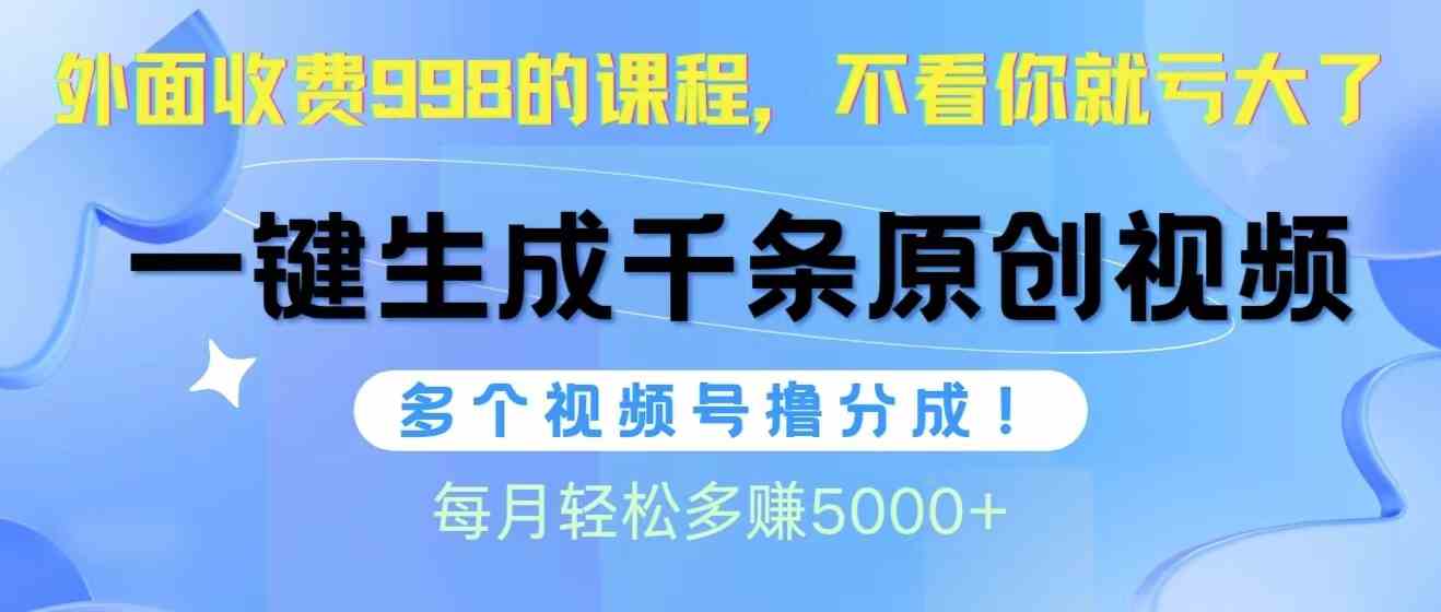 （10080期）视频号软件辅助日产1000条原创视频，多个账号撸分成收益，每个月多赚5000+-沫尘创业网-知识付费资源网站搭建-中创网-冒泡网赚-福缘创业网