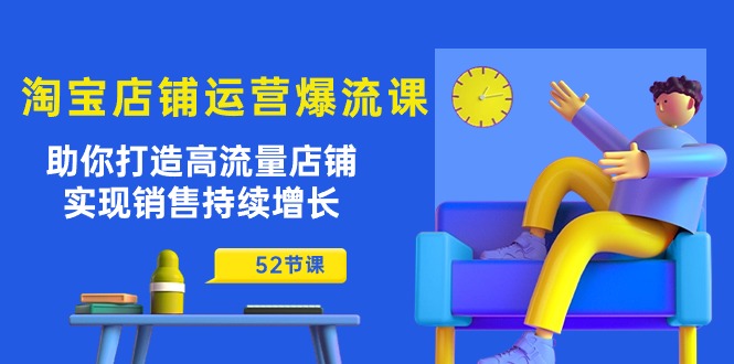 （10515期）淘宝店铺运营爆流课：助你打造高流量店铺，实现销售持续增长（52节课）-沫尘创业网-知识付费资源网站搭建-中创网-冒泡网赚-福缘创业网