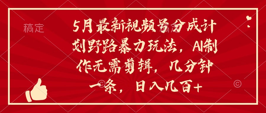 （10488期）5月最新视频号分成计划野路暴力玩法，ai制作，无需剪辑。几分钟一条，…-沫尘创业网-知识付费资源网站搭建-中创网-冒泡网赚-福缘创业网