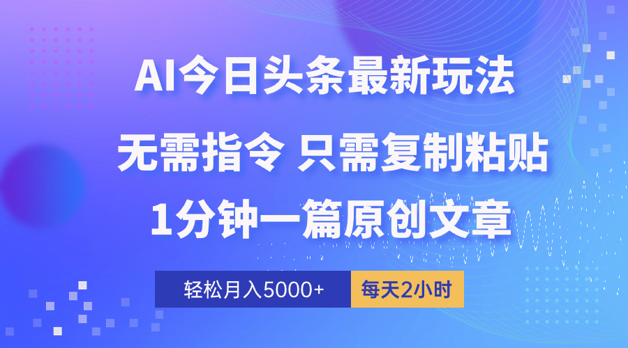 （10393期）AI头条最新玩法 1分钟一篇 100%过原创 无脑复制粘贴 轻松月入5000+ 每…-沫尘创业网-知识付费资源网站搭建-中创网-冒泡网赚-福缘创业网