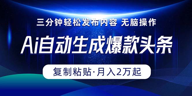 （10371期）Ai一键自动生成爆款头条，三分钟快速生成，复制粘贴即可完成， 月入2万+-沫尘创业网-知识付费资源网站搭建-中创网-冒泡网赚-福缘创业网