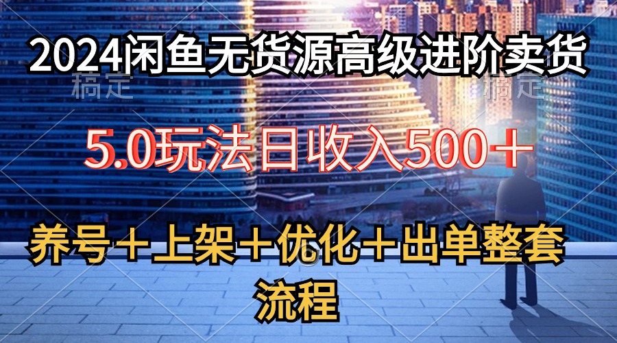 （10332期）2024闲鱼无货源高级进阶卖货5.0，养号＋选品＋上架＋优化＋出单整套流程-沫尘创业网-知识付费资源网站搭建-中创网-冒泡网赚-福缘创业网