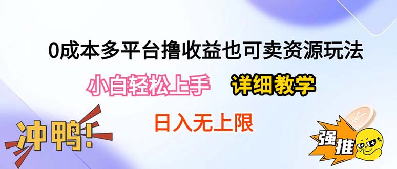 （10293期）0成本多平台撸收益也可卖资源玩法，小白轻松上手。详细教学日入500+附资源-沫尘创业网-知识付费资源网站搭建-中创网-冒泡网赚-福缘创业网