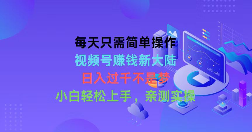 （10290期）每天只需简单操作，视频号赚钱新大陆，日入过千不是梦，小白轻松上手，…-沫尘创业网-知识付费资源网站搭建-中创网-冒泡网赚-福缘创业网