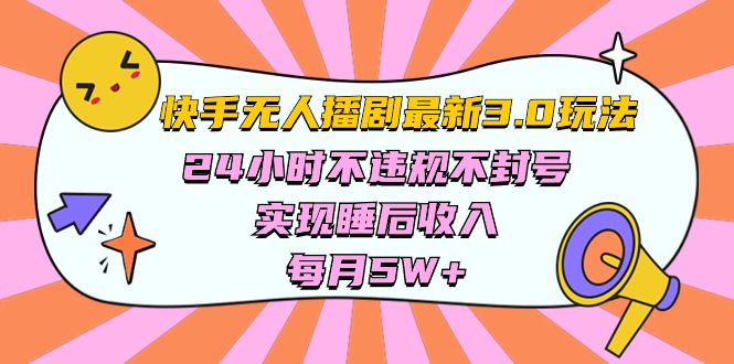 （10255期）快手 最新无人播剧3.0玩法，24小时不违规不封号，实现睡后收入，每…-沫尘创业网-知识付费资源网站搭建-中创网-冒泡网赚-福缘创业网