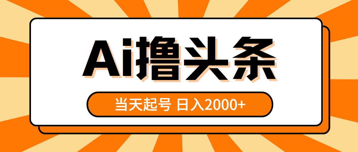 （10792期）AI撸头条，当天起号，第二天见收益，日入2000+-沫尘创业网-知识付费资源网站搭建-中创网-冒泡网赚-福缘创业网