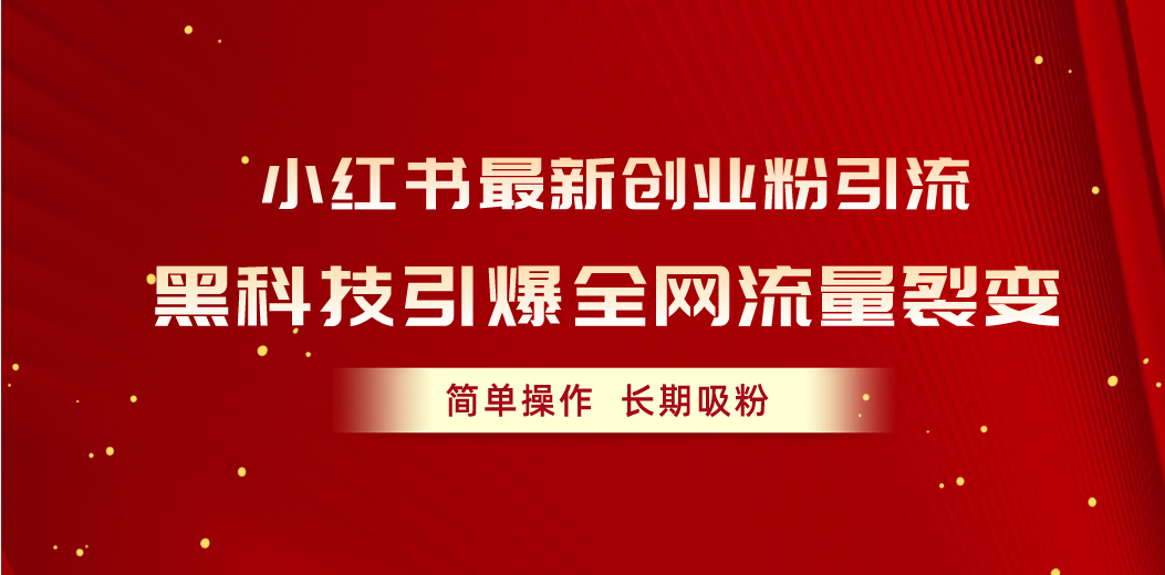 （10789期）小红书最新创业粉引流，黑科技引爆全网流量裂变，简单操作长期吸粉-沫尘创业网-知识付费资源网站搭建-中创网-冒泡网赚-福缘创业网