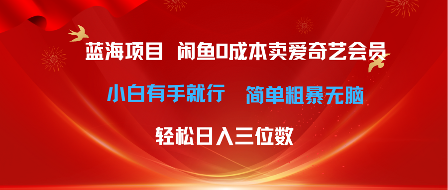 （10784期）最新蓝海项目咸鱼零成本卖爱奇艺会员小白有手就行 无脑操作轻松日入三位数-沫尘创业网-知识付费资源网站搭建-中创网-冒泡网赚-福缘创业网