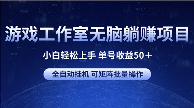 （10783期）游戏工作室无脑躺赚项目 小白轻松上手 单号收益50＋ 可矩阵批量操作-沫尘创业网-知识付费资源网站搭建-中创网-冒泡网赚-福缘创业网