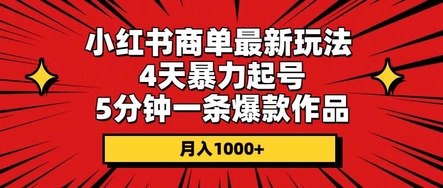 （10779期）小红书商单最新玩法 4天暴力起号 5分钟一条爆款作品 月入1000+-沫尘创业网-知识付费资源网站搭建-中创网-冒泡网赚-福缘创业网