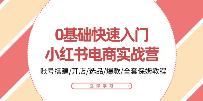 （10757期）0基础快速入门-小红书电商实战营：账号搭建/开店/选品/爆款/全套保姆教程-沫尘创业网-知识付费资源网站搭建-中创网-冒泡网赚-福缘创业网