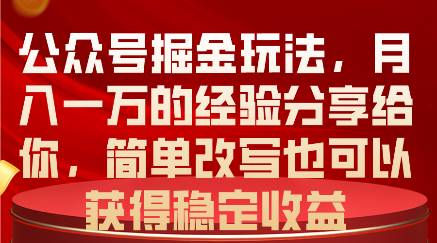 （10753期）公众号掘金玩法，月入一万的经验分享给你，简单改写也可以获得稳定收益-沫尘创业网-知识付费资源网站搭建-中创网-冒泡网赚-福缘创业网