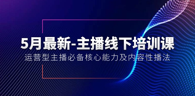 （10744期）5月最新-主播线下培训课【40期】：运营型主播必备核心能力及内容性播法-沫尘创业网-知识付费资源网站搭建-中创网-冒泡网赚-福缘创业网