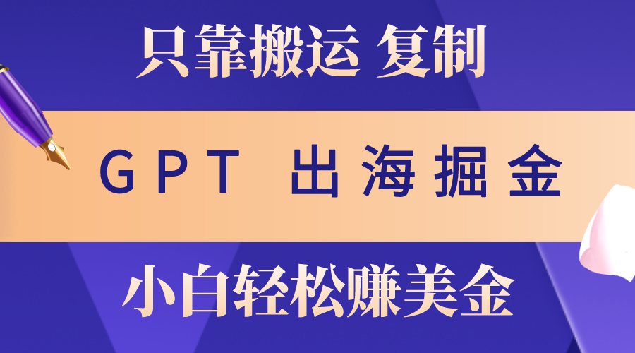 （10637期）出海掘金搬运，赚老外美金，月入3w+，仅需GPT粘贴复制，小白也能玩转-沫尘创业网-知识付费资源网站搭建-中创网-冒泡网赚-福缘创业网