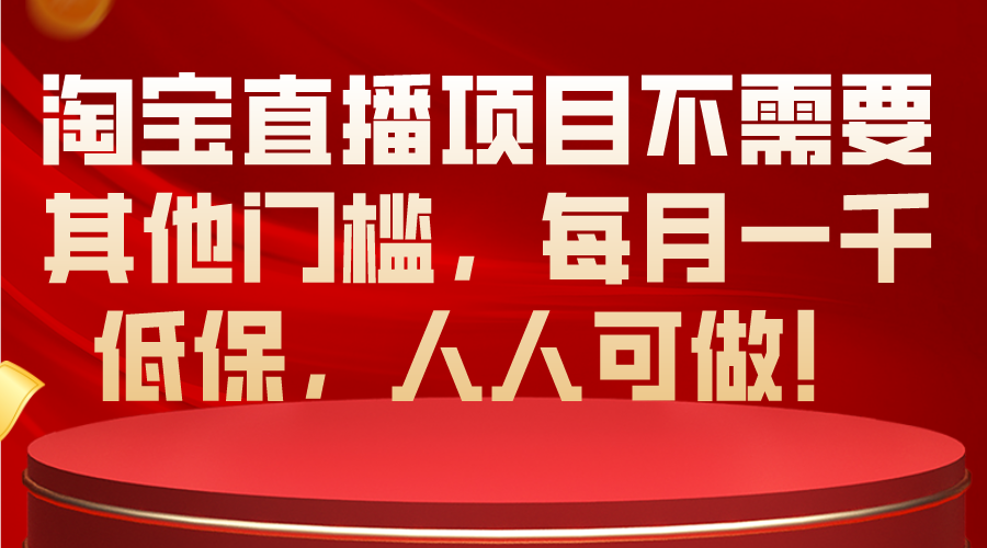 （10614期）淘宝直播项目不需要其他门槛，每月一千低保，人人可做！-沫尘创业网-知识付费资源网站搭建-中创网-冒泡网赚-福缘创业网