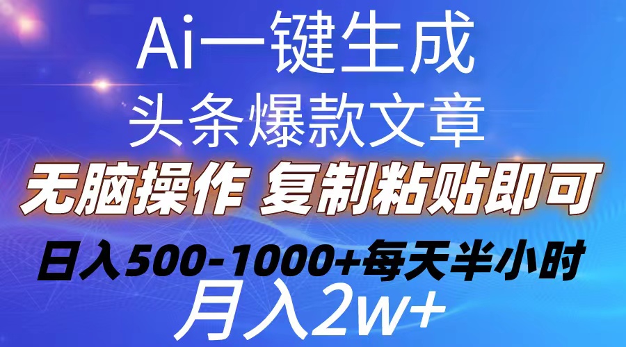 （10540期）Ai一键生成头条爆款文章  复制粘贴即可简单易上手小白首选 日入500-1000+-沫尘创业网-知识付费资源网站搭建-中创网-冒泡网赚-福缘创业网