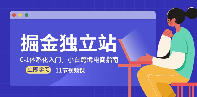 （10536期）掘金 独立站，0-1体系化入门，小白跨境电商指南（11节视频课）-沫尘创业网-知识付费资源网站搭建-中创网-冒泡网赚-福缘创业网