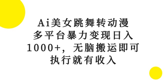 （10539期）Ai美女跳舞转动漫，多平台暴力变现日入1000+，无脑搬运即可，执行就有收入-沫尘创业网-知识付费资源网站搭建-中创网-冒泡网赚-福缘创业网