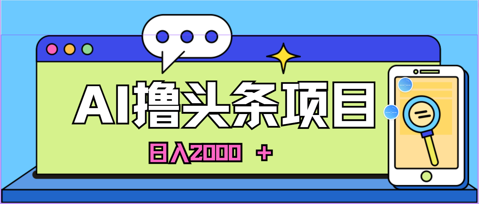 （11015期）AI今日头条，当日建号，次日盈利，适合新手，每日收入超2000元的好项目-沫尘创业网-知识付费资源网站搭建-中创网-冒泡网赚-福缘创业网