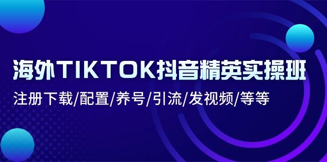 （10998期）海外TIKTOK抖音精英实操班：注册下载/配置/养号/引流/发视频/等等-沫尘创业网-知识付费资源网站搭建-中创网-冒泡网赚-福缘创业网