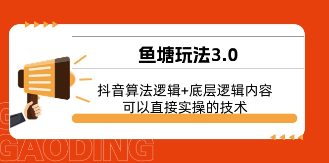 （11055期）鱼塘玩法3.0：抖音算法逻辑+底层逻辑内容，可以直接实操的技术-沫尘创业网-知识付费资源网站搭建-中创网-冒泡网赚-福缘创业网