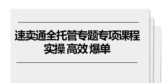 （10917期）速卖通 全托管专题专项课程，实操 高效 爆单（11节课）-沫尘创业网-知识付费资源网站搭建-中创网-冒泡网赚-福缘创业网