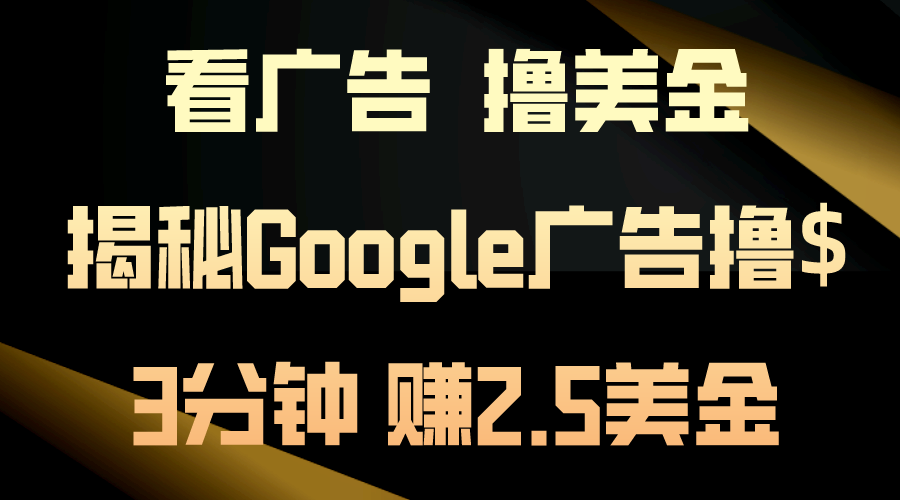 （10912期）看广告，撸美金！3分钟赚2.5美金！日入200美金不是梦！揭秘Google广告…-沫尘创业网-知识付费资源网站搭建-中创网-冒泡网赚-福缘创业网