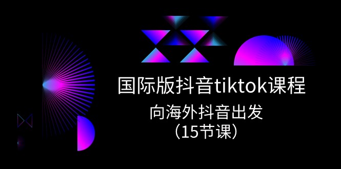 （10891期）国际版 抖音tiktok实战课程，向海外抖音出发（15节课）-沫尘创业网-知识付费资源网站搭建-中创网-冒泡网赚-福缘创业网