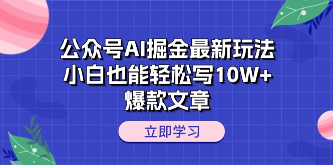 （10878期）公众号AI掘金最新玩法，小白也能轻松写10W+爆款文章-沫尘创业网-知识付费资源网站搭建-中创网-冒泡网赚-福缘创业网