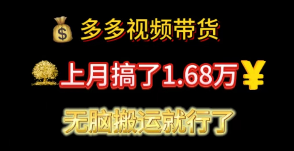 （11269期）多多视频带货：上月搞了1.68万，无脑搬运就行了-沫尘创业网-知识付费资源网站搭建-中创网-冒泡网赚-福缘创业网