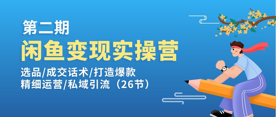 （11305期）闲鱼变现实操训练营第2期：选品/成交话术/打造爆款/精细运营/私域引流-沫尘创业网-知识付费资源网站搭建-中创网-冒泡网赚-福缘创业网