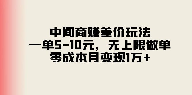 （11280期）中间商赚差价玩法，一单5-10元，无上限做单，零成本月变现1万+-沫尘创业网-知识付费资源网站搭建-中创网-冒泡网赚-福缘创业网