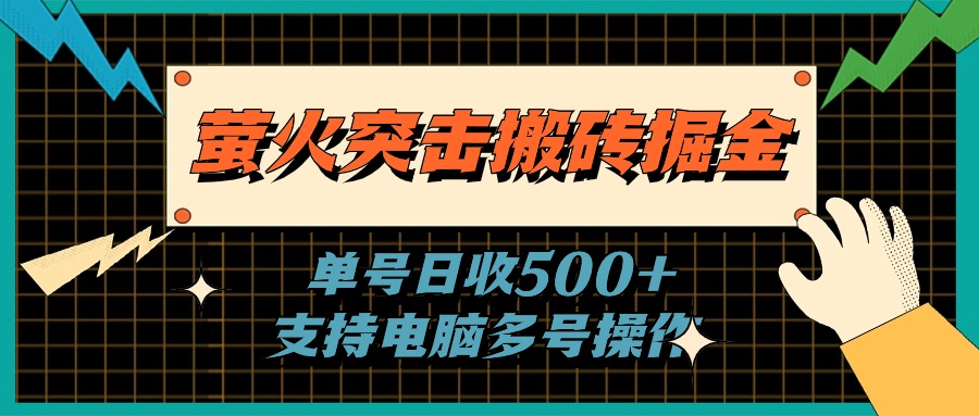 （11170期）萤火突击搬砖掘金，单日500+，支持电脑批量操作-沫尘创业网-知识付费资源网站搭建-中创网-冒泡网赚-福缘创业网