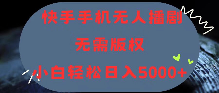 （11168期）快手手机无人播剧，无需硬改，轻松解决版权问题，小白轻松日入5000+-沫尘创业网-知识付费资源网站搭建-中创网-冒泡网赚-福缘创业网