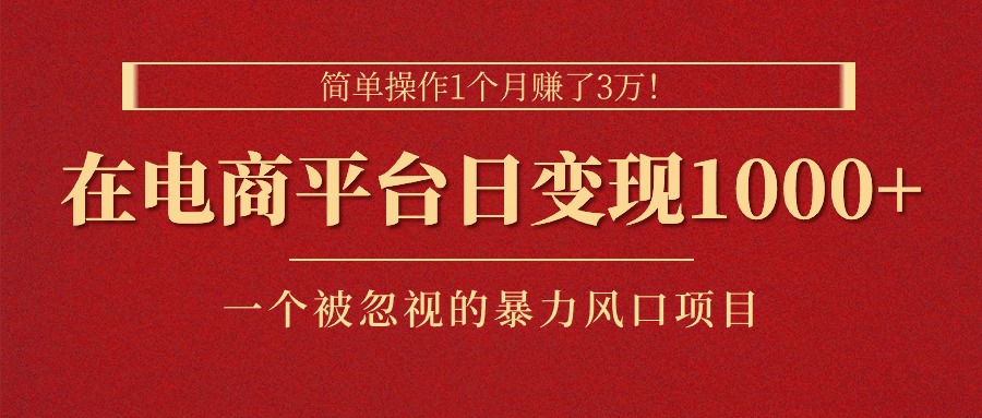 （11160期）简单操作1个月赚了3万！在电商平台日变现1000+！一个被忽视的暴力风口…-沫尘创业网-知识付费资源网站搭建-中创网-冒泡网赚-福缘创业网