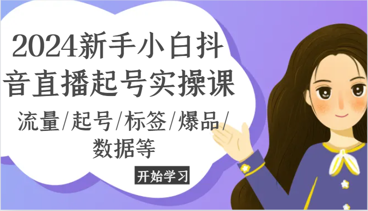 2024新手小白抖音直播起号实操课，流量/起号/标签/爆品/数据等-沫尘创业网-知识付费资源网站搭建-中创网-冒泡网赚-福缘创业网